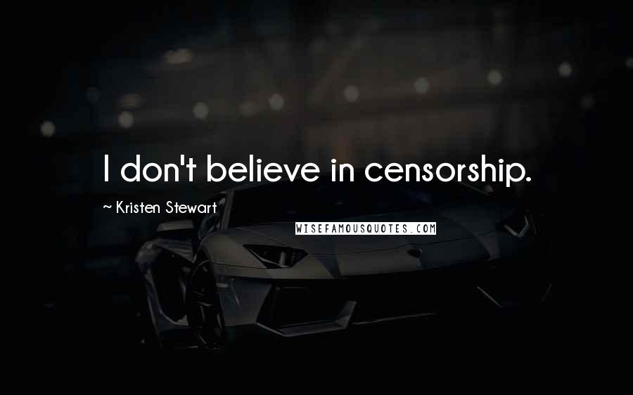 Kristen Stewart Quotes: I don't believe in censorship.