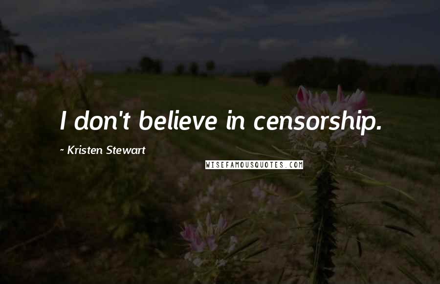 Kristen Stewart Quotes: I don't believe in censorship.