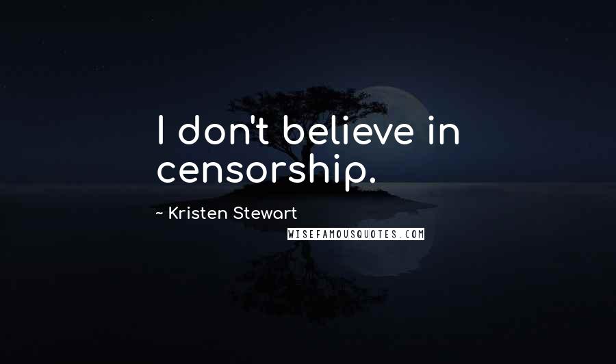 Kristen Stewart Quotes: I don't believe in censorship.