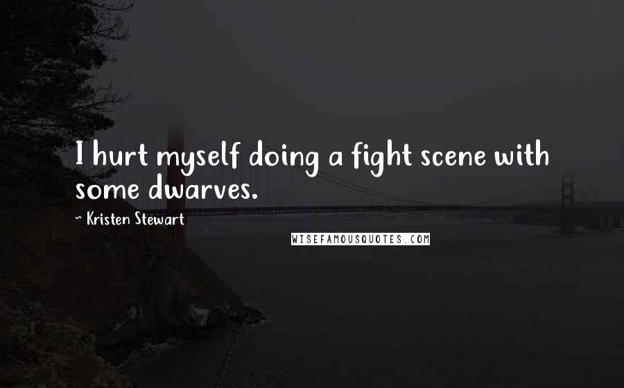 Kristen Stewart Quotes: I hurt myself doing a fight scene with some dwarves.
