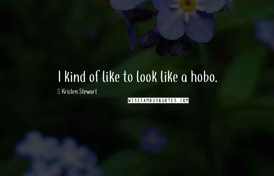 Kristen Stewart Quotes: I kind of like to look like a hobo.