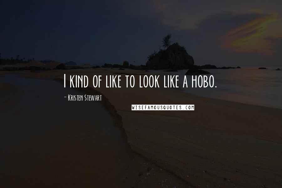 Kristen Stewart Quotes: I kind of like to look like a hobo.