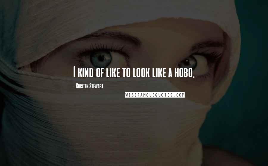 Kristen Stewart Quotes: I kind of like to look like a hobo.