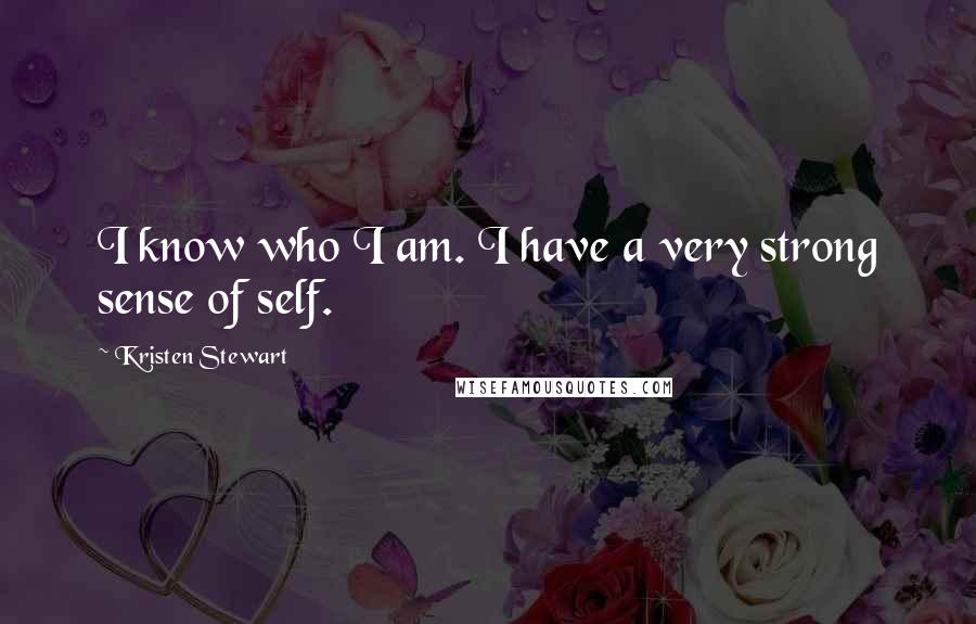 Kristen Stewart Quotes: I know who I am. I have a very strong sense of self.