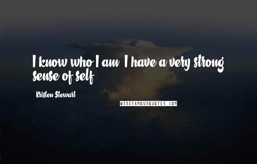 Kristen Stewart Quotes: I know who I am. I have a very strong sense of self.