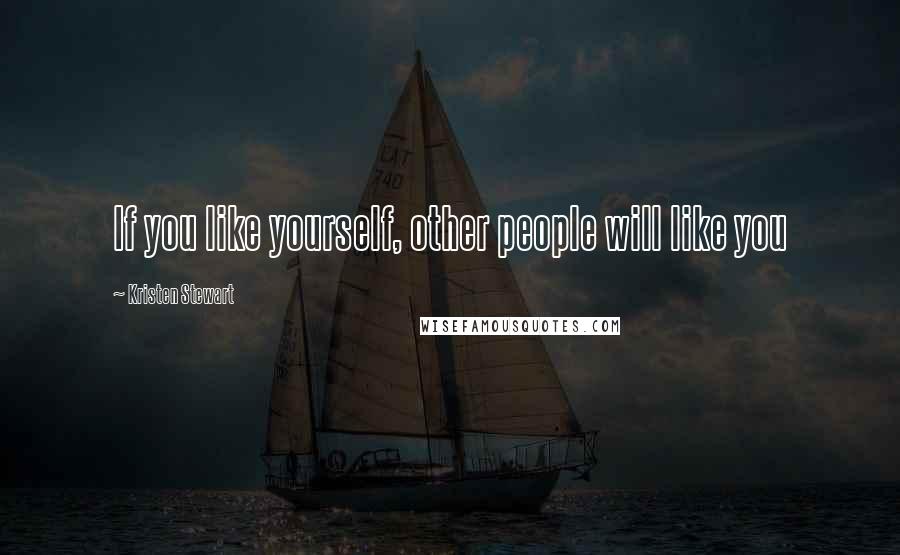 Kristen Stewart Quotes: If you like yourself, other people will like you
