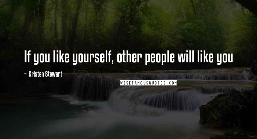 Kristen Stewart Quotes: If you like yourself, other people will like you