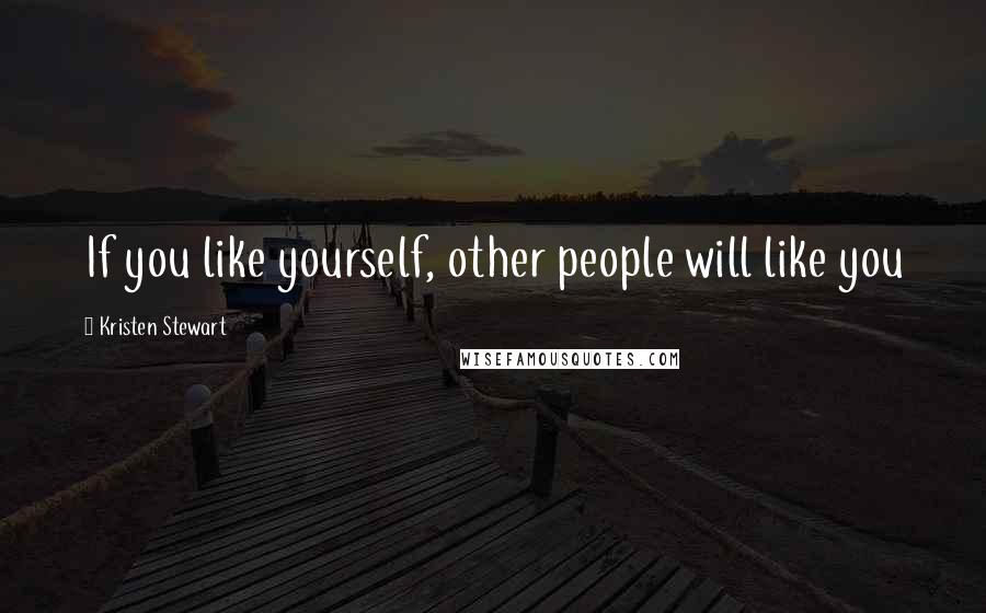 Kristen Stewart Quotes: If you like yourself, other people will like you