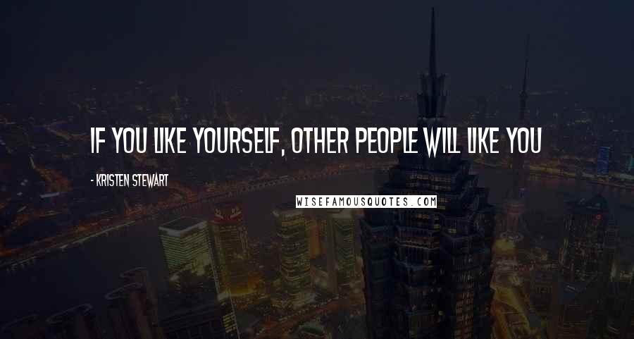 Kristen Stewart Quotes: If you like yourself, other people will like you