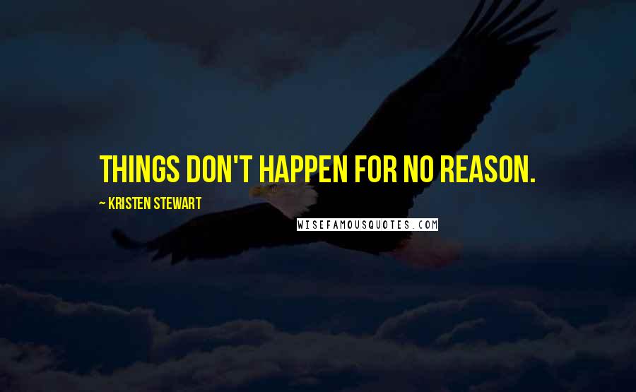 Kristen Stewart Quotes: Things don't happen for no reason.