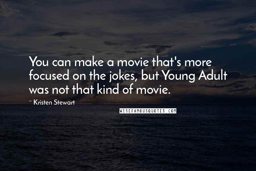 Kristen Stewart Quotes: You can make a movie that's more focused on the jokes, but Young Adult was not that kind of movie.
