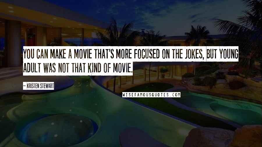 Kristen Stewart Quotes: You can make a movie that's more focused on the jokes, but Young Adult was not that kind of movie.