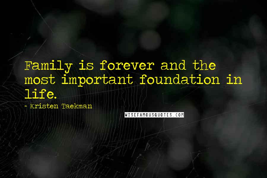 Kristen Taekman Quotes: Family is forever and the most important foundation in life.