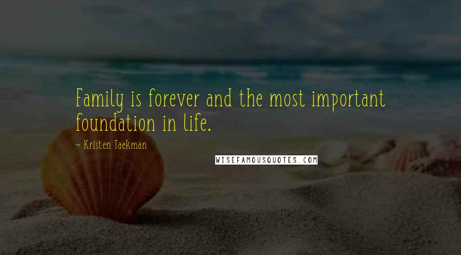 Kristen Taekman Quotes: Family is forever and the most important foundation in life.