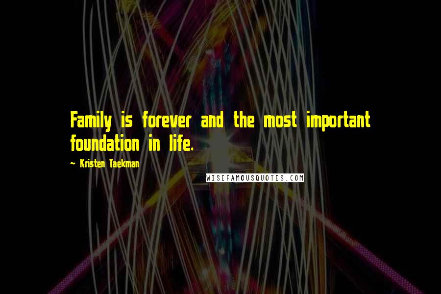 Kristen Taekman Quotes: Family is forever and the most important foundation in life.