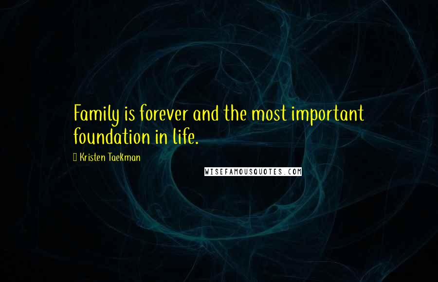 Kristen Taekman Quotes: Family is forever and the most important foundation in life.