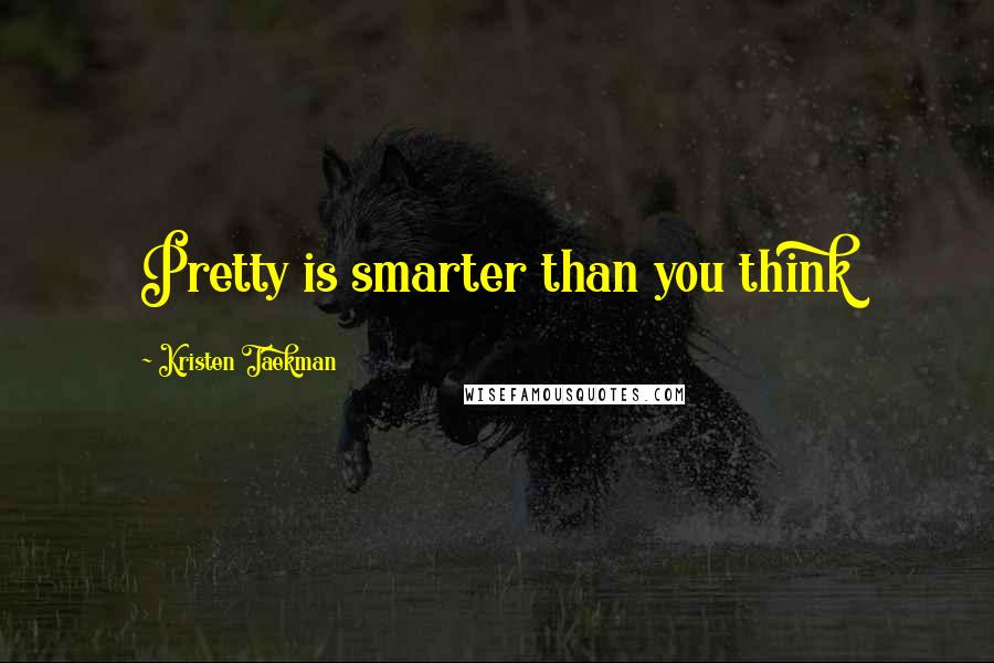 Kristen Taekman Quotes: Pretty is smarter than you think