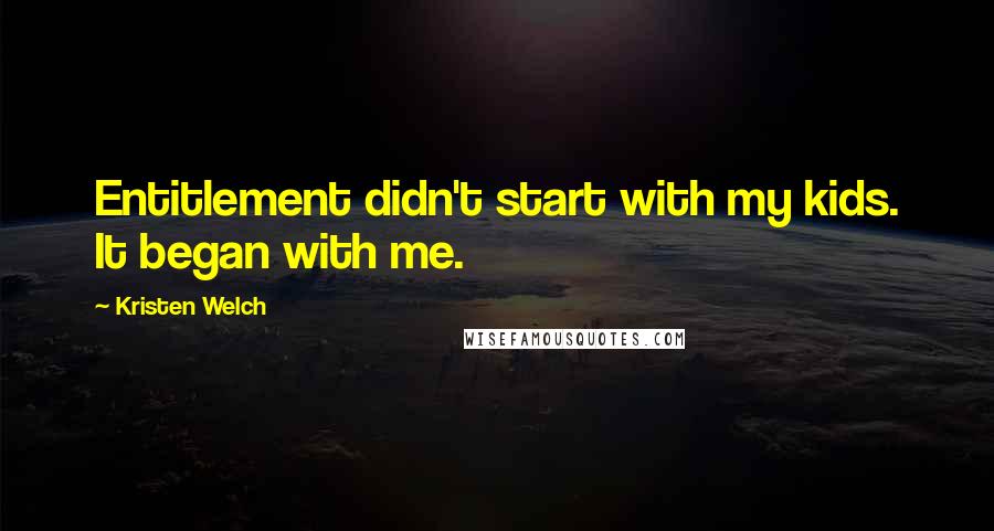 Kristen Welch Quotes: Entitlement didn't start with my kids. It began with me.