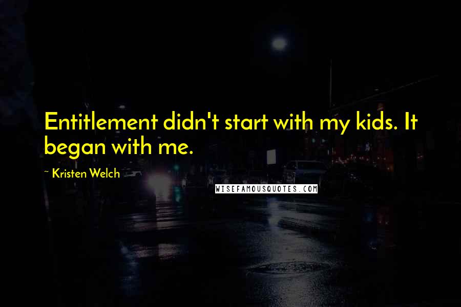 Kristen Welch Quotes: Entitlement didn't start with my kids. It began with me.