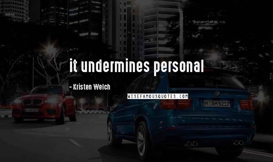 Kristen Welch Quotes: it undermines personal