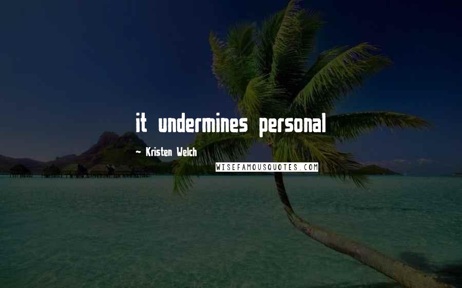 Kristen Welch Quotes: it undermines personal