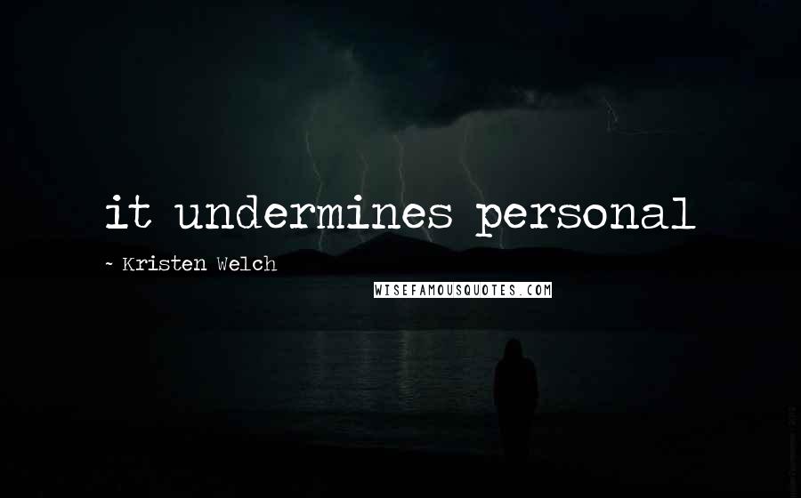 Kristen Welch Quotes: it undermines personal