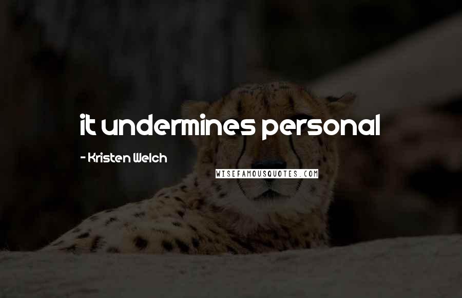 Kristen Welch Quotes: it undermines personal