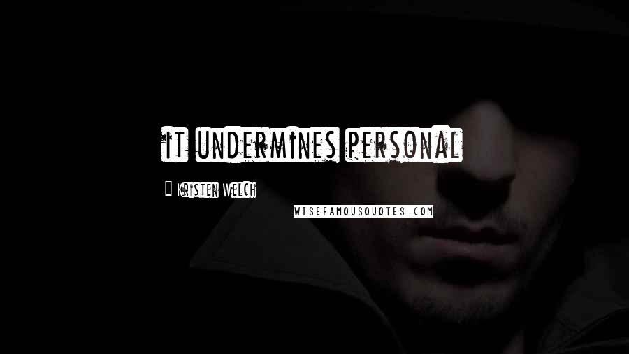 Kristen Welch Quotes: it undermines personal