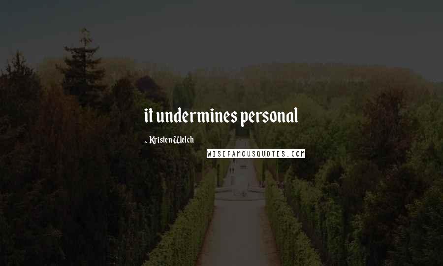 Kristen Welch Quotes: it undermines personal