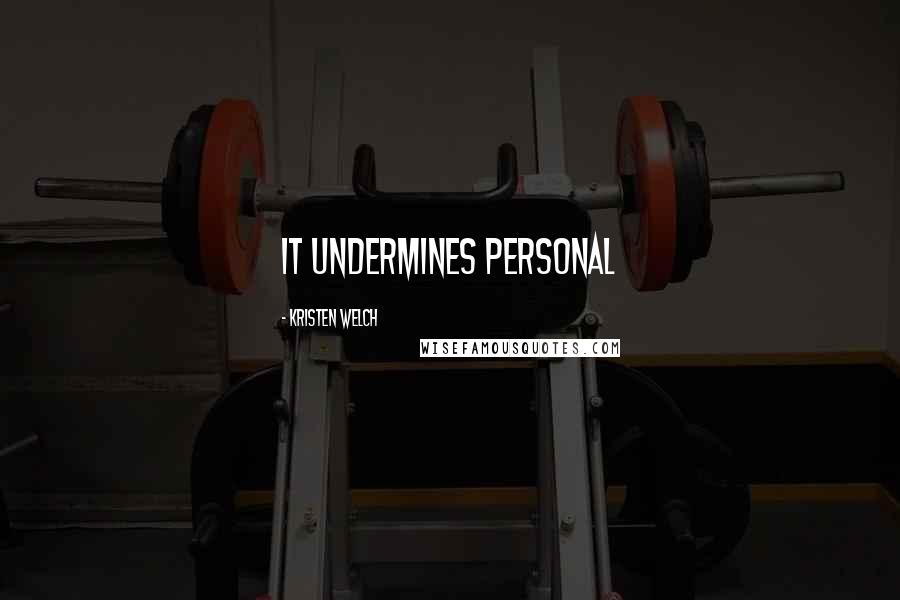 Kristen Welch Quotes: it undermines personal