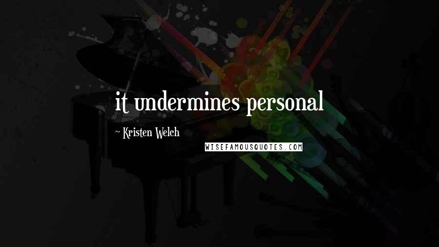 Kristen Welch Quotes: it undermines personal