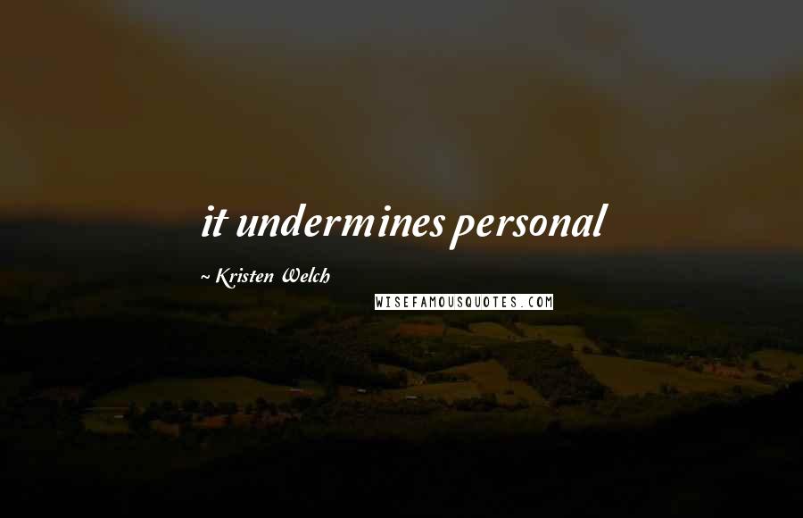 Kristen Welch Quotes: it undermines personal