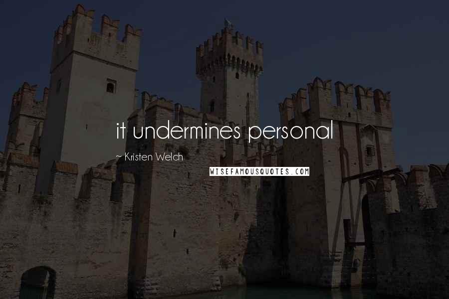 Kristen Welch Quotes: it undermines personal