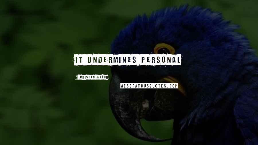 Kristen Welch Quotes: it undermines personal