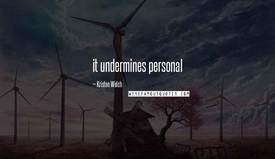 Kristen Welch Quotes: it undermines personal