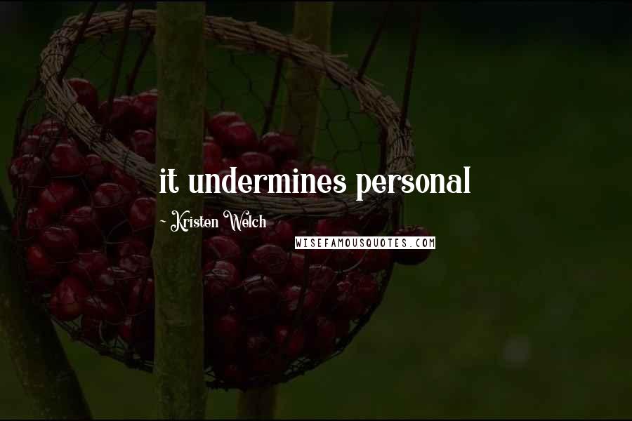 Kristen Welch Quotes: it undermines personal