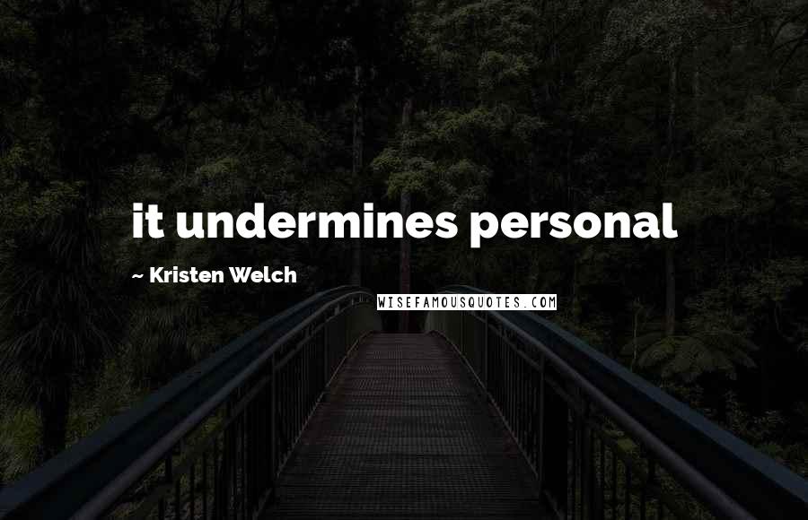 Kristen Welch Quotes: it undermines personal