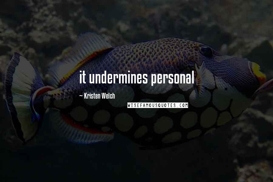 Kristen Welch Quotes: it undermines personal