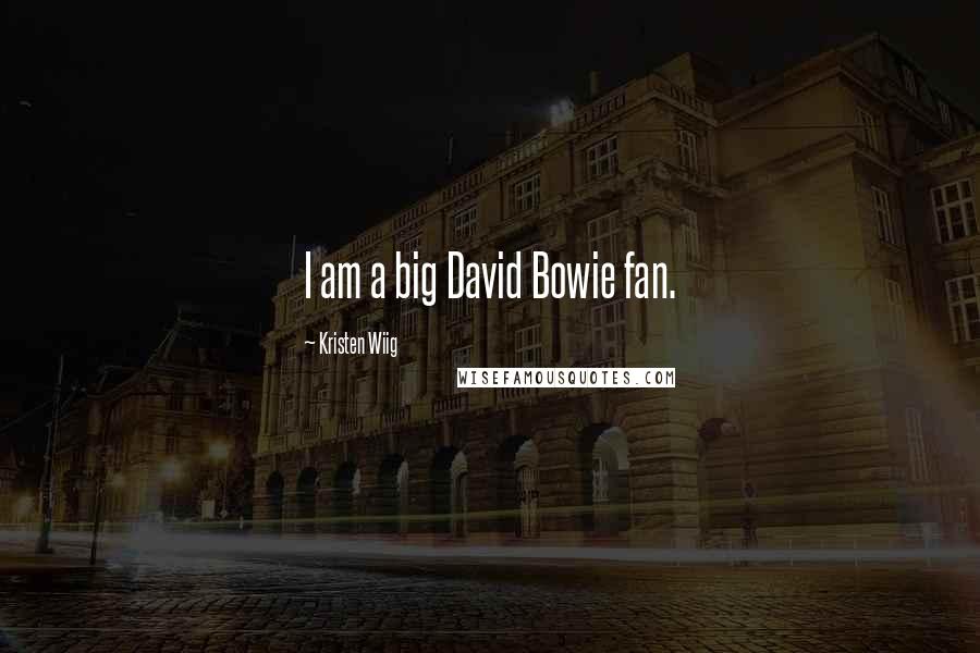 Kristen Wiig Quotes: I am a big David Bowie fan.