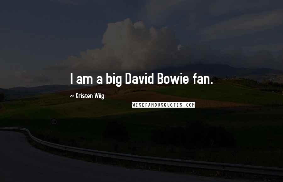 Kristen Wiig Quotes: I am a big David Bowie fan.