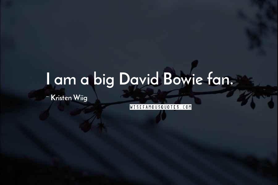 Kristen Wiig Quotes: I am a big David Bowie fan.