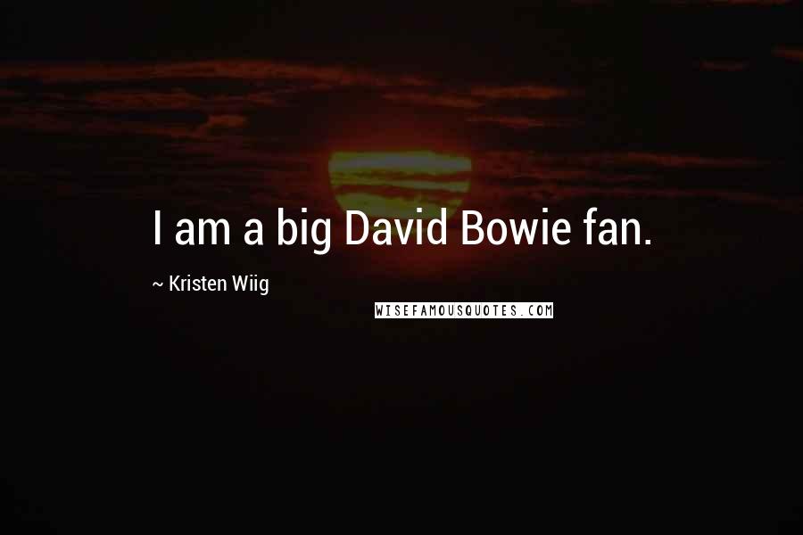 Kristen Wiig Quotes: I am a big David Bowie fan.