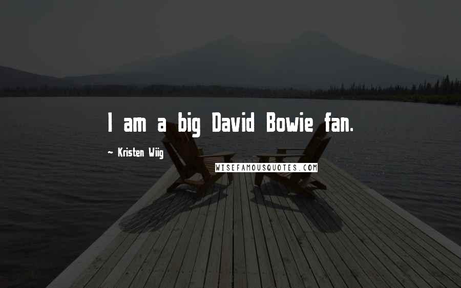 Kristen Wiig Quotes: I am a big David Bowie fan.