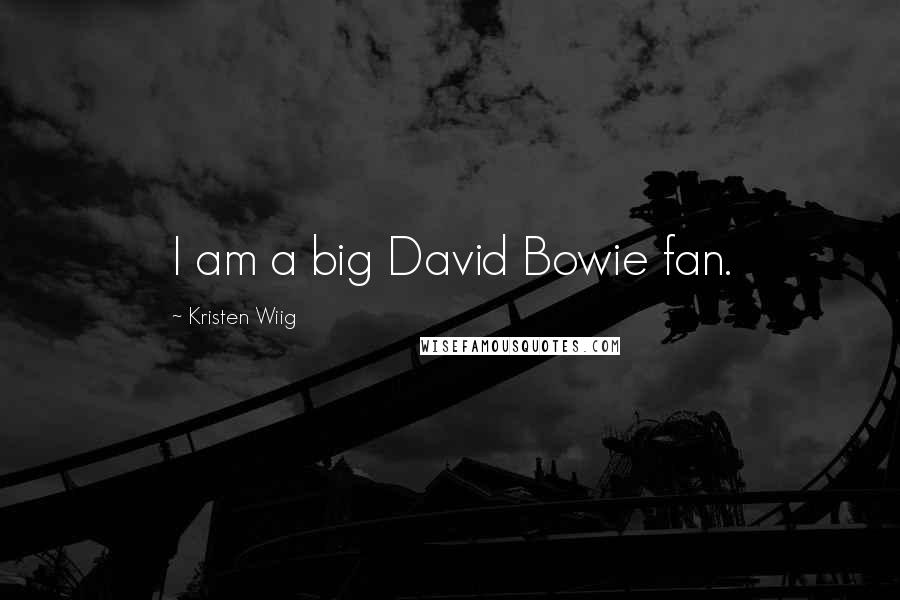 Kristen Wiig Quotes: I am a big David Bowie fan.