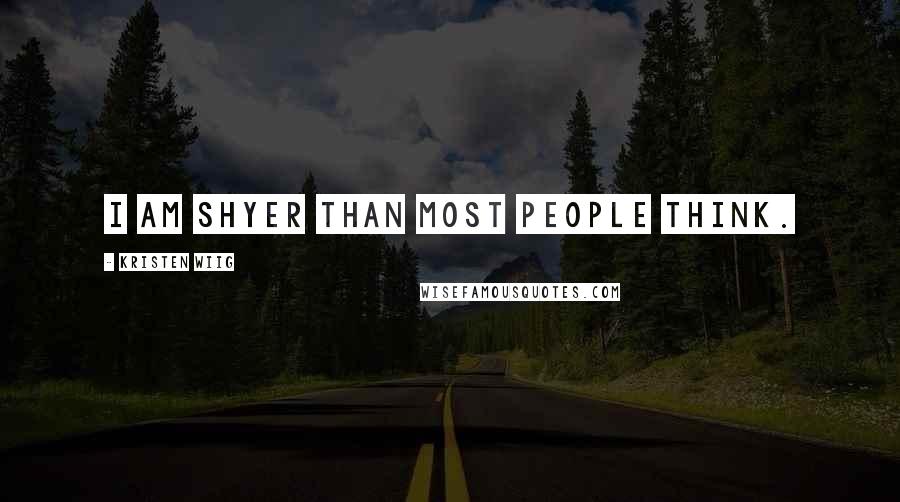 Kristen Wiig Quotes: I am shyer than most people think.