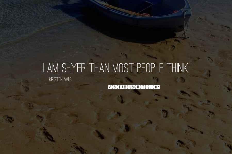 Kristen Wiig Quotes: I am shyer than most people think.