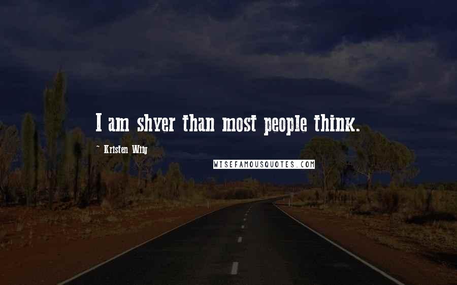Kristen Wiig Quotes: I am shyer than most people think.