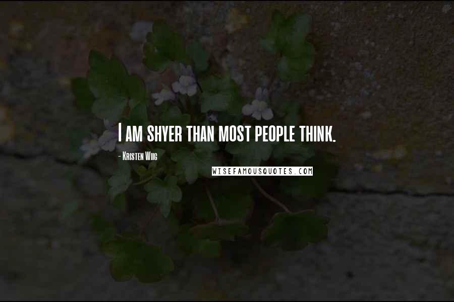 Kristen Wiig Quotes: I am shyer than most people think.