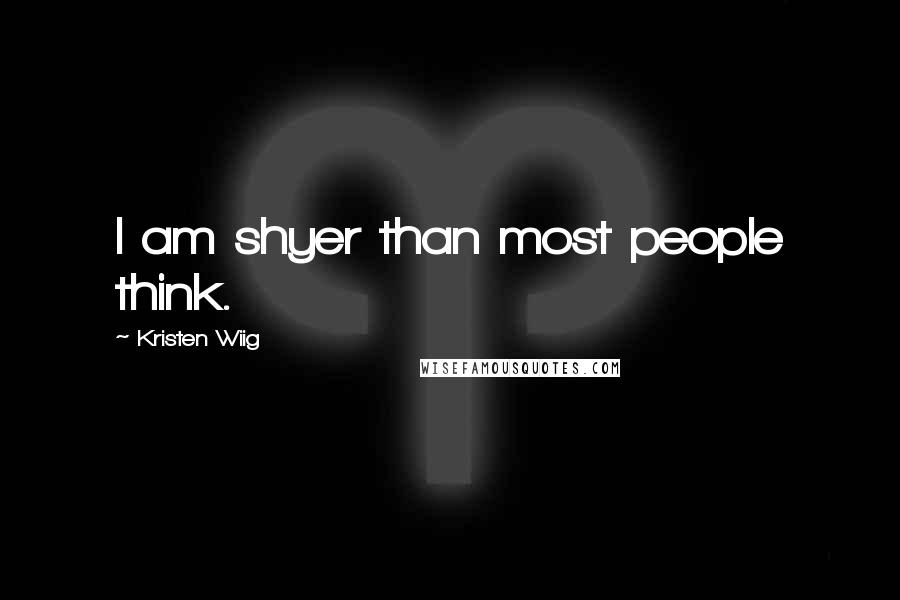 Kristen Wiig Quotes: I am shyer than most people think.