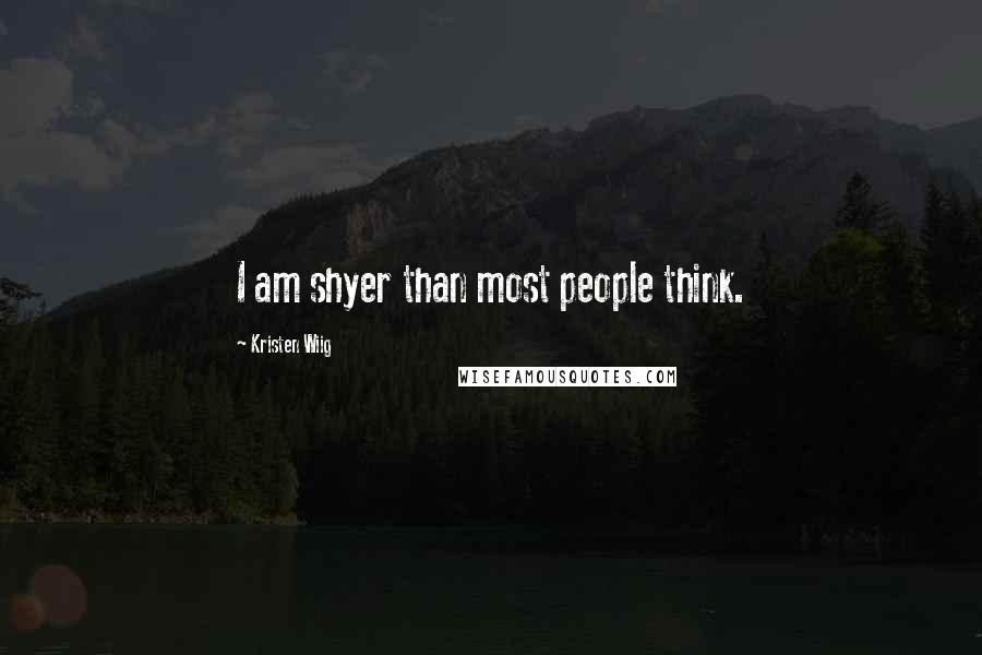 Kristen Wiig Quotes: I am shyer than most people think.